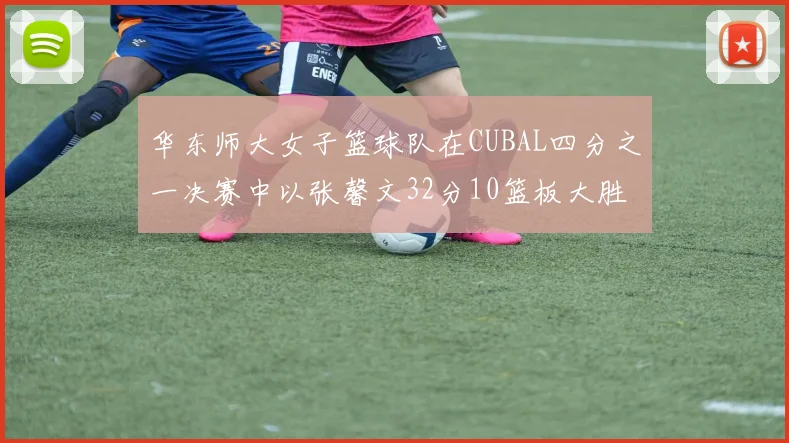 华东师大女子篮球队在CUBAL四分之一决赛中以张馨文32分10篮板大胜南昌大学