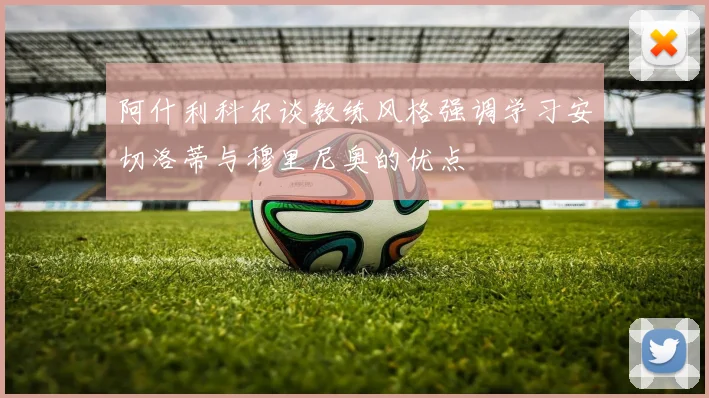 阿什利科尔谈教练风格强调学习安切洛蒂与穆里尼奥的优点
